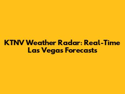 KTNV Weather Radar: Real-Time Las Vegas Forecasts