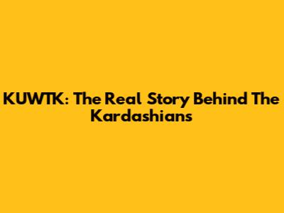 KUWTK: The Real Story Behind The Kardashians