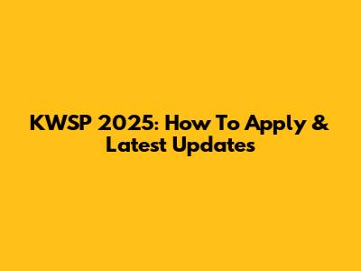 KWSP 2025: How To Apply & Latest Updates