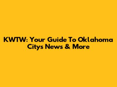 KWTW: Your Guide To Oklahoma City's News & More