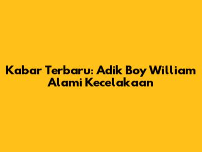 Kabar Terbaru: Adik Boy William Alami Kecelakaan