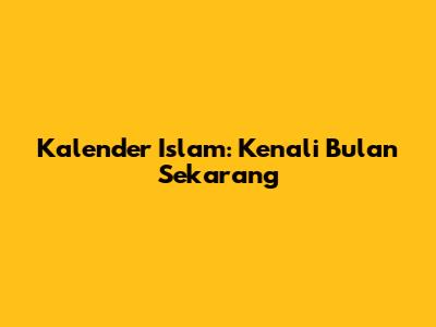 Kalender Islam: Kenali Bulan Sekarang