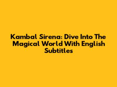 Kambal Sirena: Dive Into The Magical World With English Subtitles