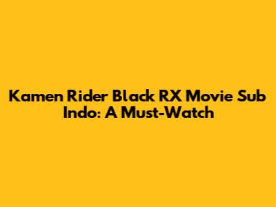 Kamen Rider Black RX Movie Sub Indo: A Must-Watch