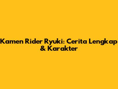 Kamen Rider Ryuki: Cerita Lengkap & Karakter