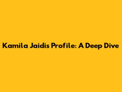 Kamila Jaidi's Profile: A Deep Dive