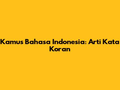 Kamus Bahasa Indonesia: Arti Kata 'Koran'