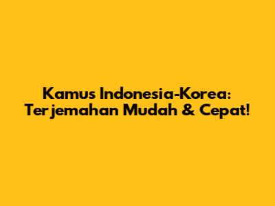 Kamus Indonesia-Korea: Terjemahan Mudah & Cepat!