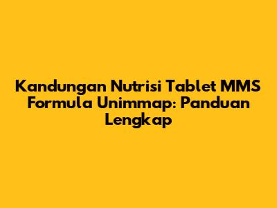 Kandungan Nutrisi Tablet MMS Formula Unimmap: Panduan Lengkap