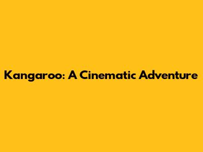 Kangaroo: A Cinematic Adventure