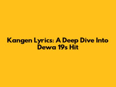 Kangen Lyrics: A Deep Dive Into Dewa 19's Hit