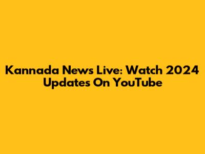 Kannada News Live: Watch 2024 Updates On YouTube