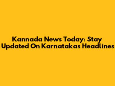 Kannada News Today: Stay Updated On Karnataka's Headlines