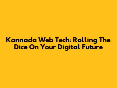 Kannada Web Tech: Rolling The Dice On Your Digital Future