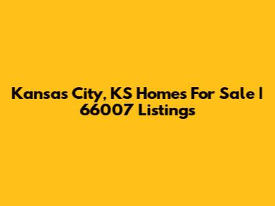Kansas City, KS Homes For Sale | 66007 Listings