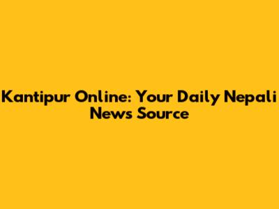 Kantipur Online: Your Daily Nepali News Source
