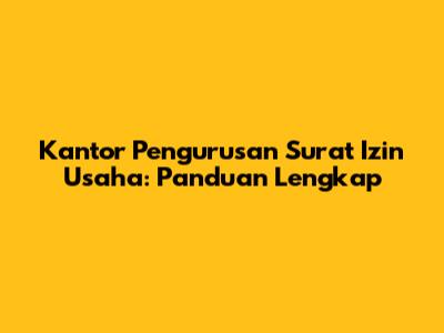 Kantor Pengurusan Surat Izin Usaha: Panduan Lengkap