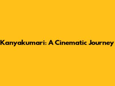 Kanyakumari: A Cinematic Journey