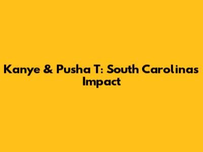 Kanye & Pusha T: South Carolina's Impact