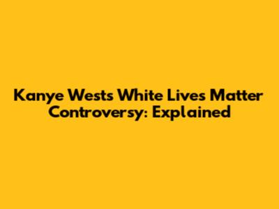 Kanye West's "White Lives Matter" Controversy: Explained