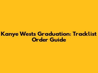 Kanye West's Graduation: Tracklist Order Guide