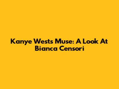 Kanye West's Muse: A Look At Bianca Censori