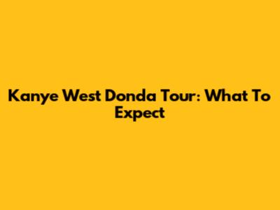 Kanye West Donda Tour: What To Expect