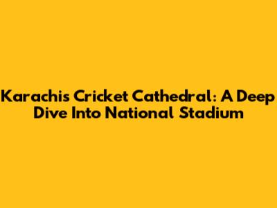 Karachi's Cricket Cathedral: A Deep Dive Into National Stadium