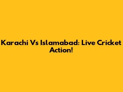 Karachi Vs Islamabad: Live Cricket Action!