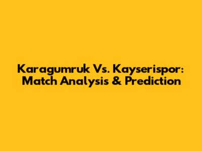 Karagumruk Vs. Kayserispor: Match Analysis & Prediction