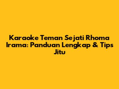 Karaoke 'Teman Sejati' Rhoma Irama: Panduan Lengkap & Tips Jitu