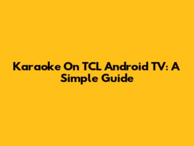 Karaoke On TCL Android TV: A Simple Guide