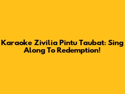 Karaoke Zivilia Pintu Taubat: Sing Along To Redemption!