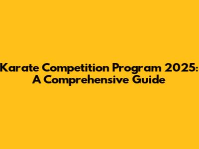 Karate Competition Program 2025: A Comprehensive Guide