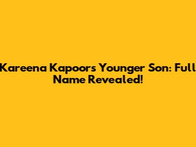 Kareena Kapoor's Younger Son: Full Name Revealed!