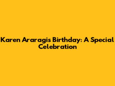 Karen Araragi's Birthday: A Special Celebration
