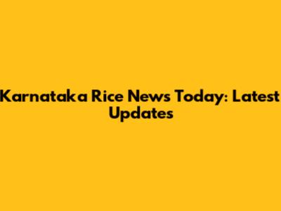 Karnataka Rice News Today: Latest Updates