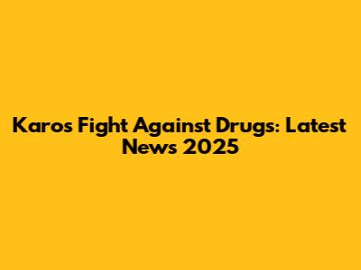 Karo's Fight Against Drugs: Latest News 2025