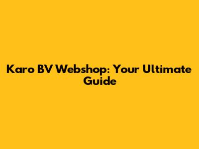 Karo BV Webshop: Your Ultimate Guide