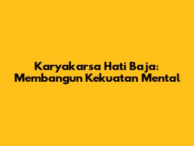 Karyakarsa Hati Baja: Membangun Kekuatan Mental