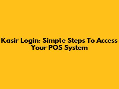 Kasir Login: Simple Steps To Access Your POS System