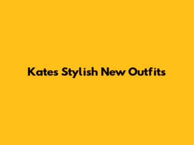 Kate's Stylish New Outfits