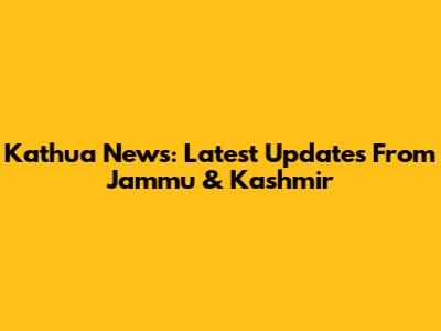 Kathua News: Latest Updates From Jammu & Kashmir