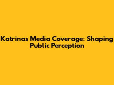 Katrina's Media Coverage: Shaping Public Perception