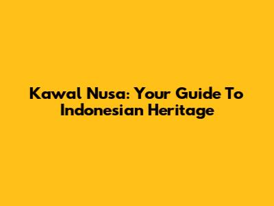 Kawal Nusa: Your Guide To Indonesian Heritage