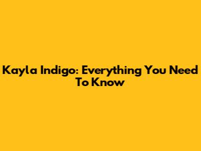 Kayla Indigo: Everything You Need To Know