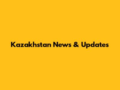 Kazakhstan News & Updates