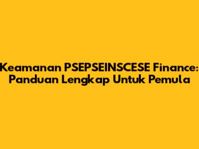 Keamanan PSEPSEINSCESE Finance: Panduan Lengkap Untuk Pemula