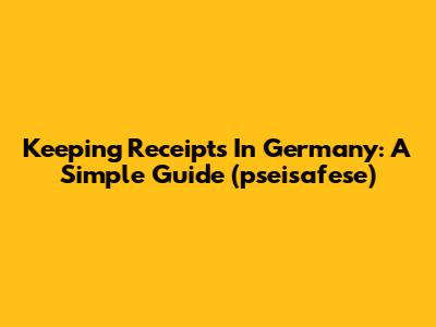 Keeping Receipts In Germany: A Simple Guide (pseisafese)