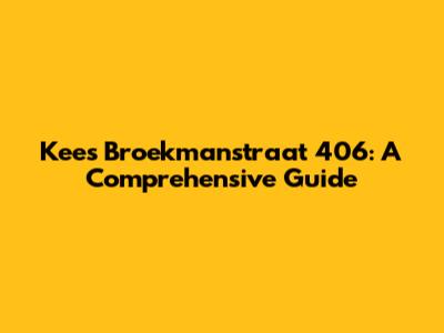 Kees Broekmanstraat 406: A Comprehensive Guide